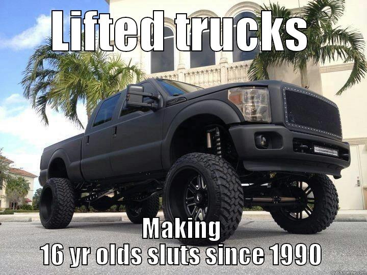 truck sluts number 2 - LIFTED TRUCKS MAKING 16 YR OLDS SLUTS SINCE 1990 Misc