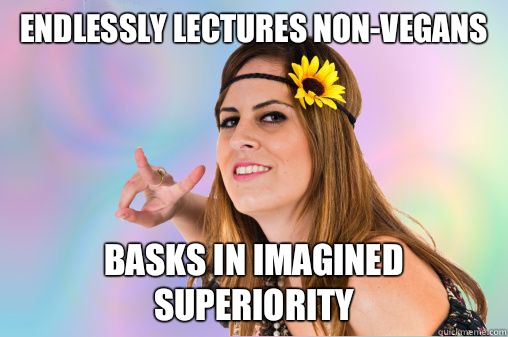 Endlessly lectures non-vegans Basks in imagined superiority  Annoying Vegan
