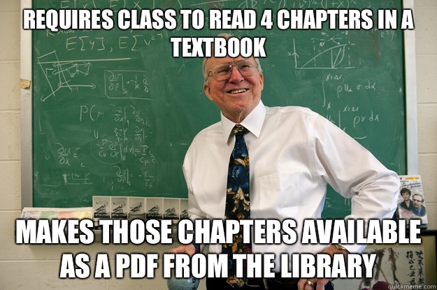 Requires class to read 4 chapters in a textbook Makes those chapters available as a PDF from the library - Requires class to read 4 chapters in a textbook Makes those chapters available as a PDF from the library  Misc