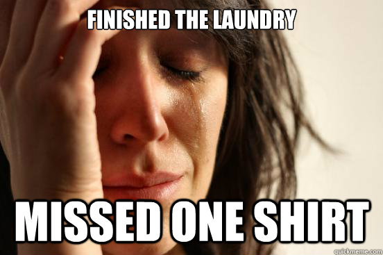 Finished the laundry Missed one shirt  First World Problems