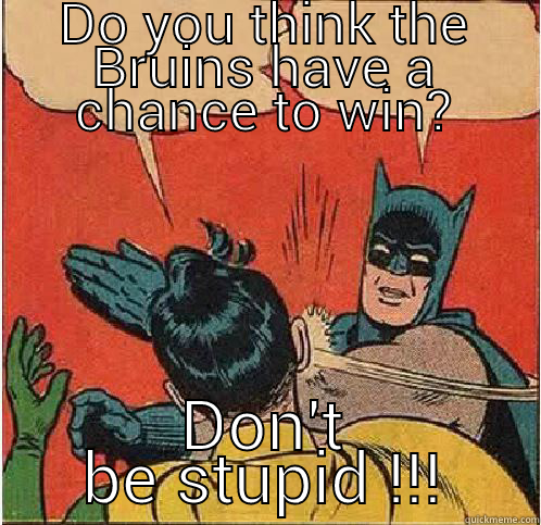 DO YOU THINK THE BRUINS HAVE A CHANCE TO WIN? DON'T BE STUPID !!! Batman Slapping Robin