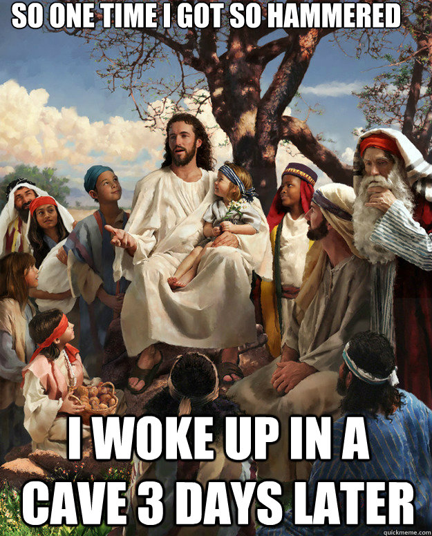 so one time i got so hammered i woke up in a cave 3 days later  - so one time i got so hammered i woke up in a cave 3 days later   Story Time Jesus