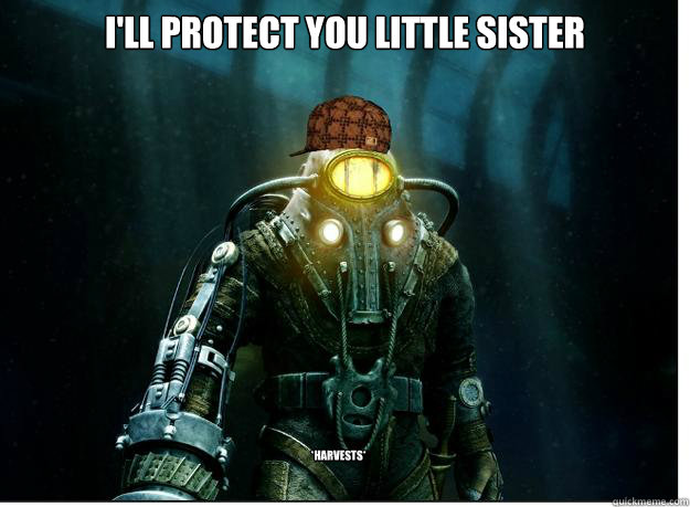 I'll protect you little sister *Harvests* - I'll protect you little sister *Harvests*  Scumbag Subject Delta