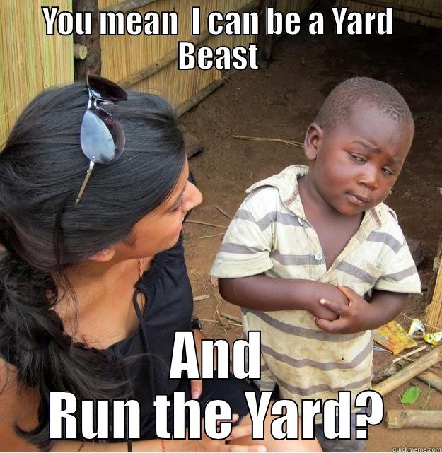 YOU MEAN  I CAN BE A YARD BEAST AND RUN THE YARD? Skeptical Third World Kid