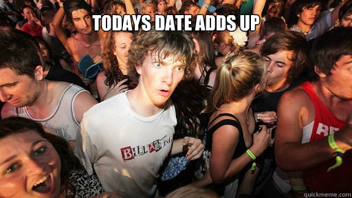 TODAYS DATE ADDS UP
  Sudden Clarity Clarence