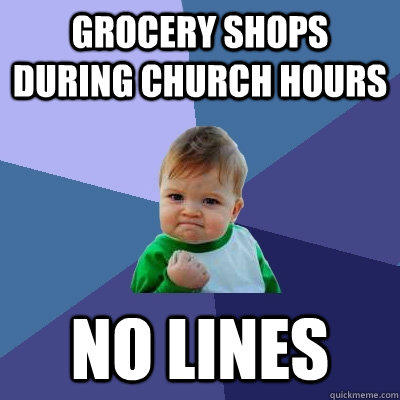 Grocery shops during church hours no lines  Success Kid