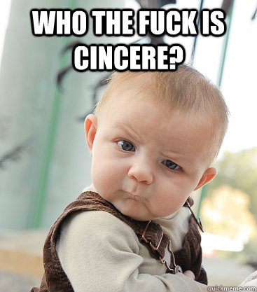 who the fuck is cincere?   skeptical baby