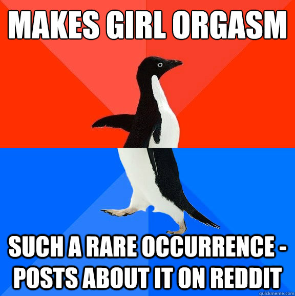 makes girl orgasm such a rare occurrence - posts about it on reddit  Socially Awesome Awkward Penguin