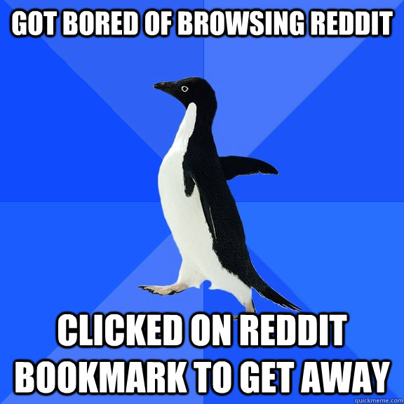 Got Bored of Browsing Reddit Clicked on Reddit Bookmark to get away  Socially Awkward Penguin