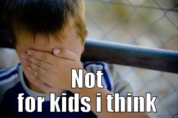 NOT FOR KIDS I THINK Confession kid