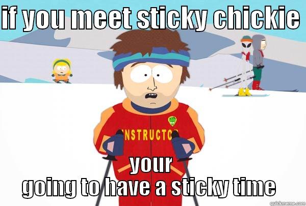 IF YOU MEET STICKY CHICKIE  YOUR GOING TO HAVE A STICKY TIME  Super Cool Ski Instructor