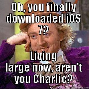 OH, YOU FINALLY DOWNLOADED IOS 7? LIVING LARGE NOW, AREN'T YOU CHARLIE? Condescending Wonka