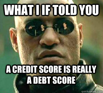 What I If told you a credit score is really a debt score  Conspiracy Morpheus 2