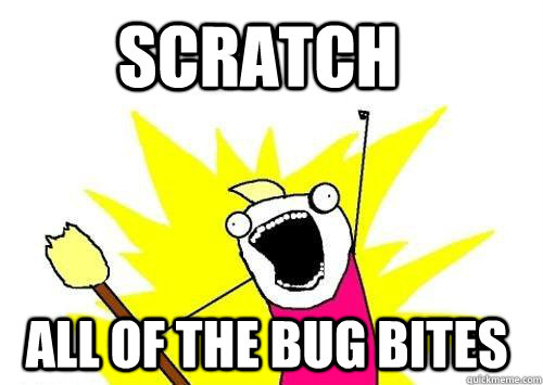 SCRATCH ALL OF THE BUG BITES - SCRATCH ALL OF THE BUG BITES  All of the
