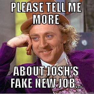 PLEASE TELL ME MORE ABOUT JOSH'S FAKE NEW JOB... Creepy Wonka