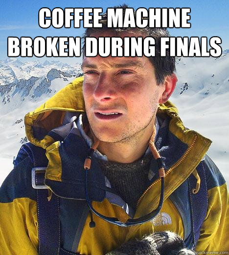 coffee machine broken during finals   Bear Grylls