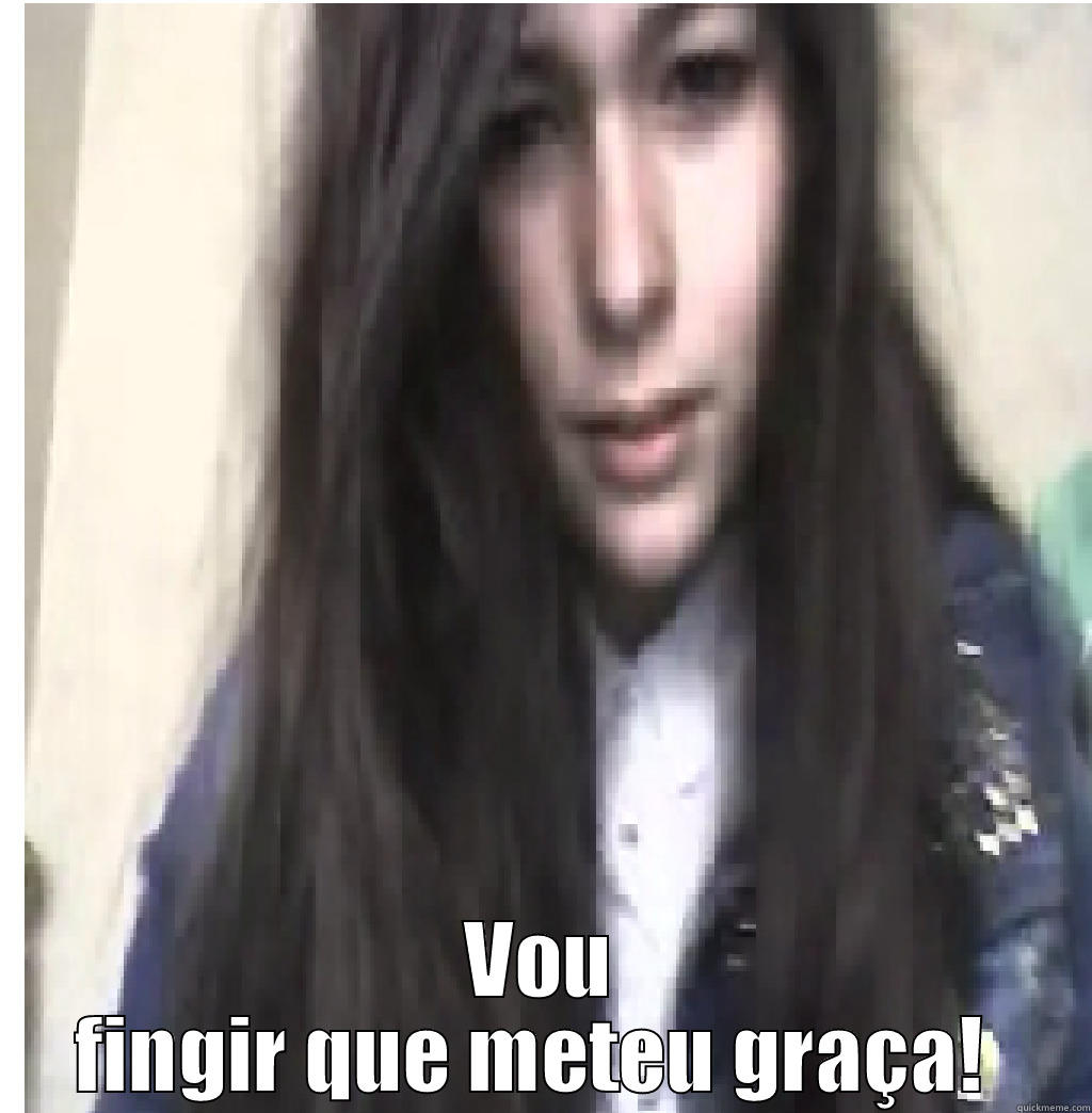  VOU FINGIR QUE METEU GRAÇA!  Misc
