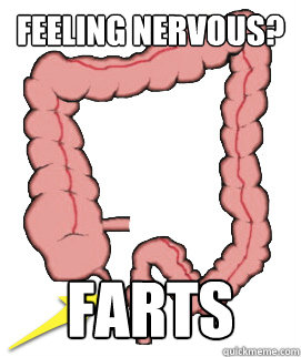 Feeling nervous? farts  Scumbag Bowels