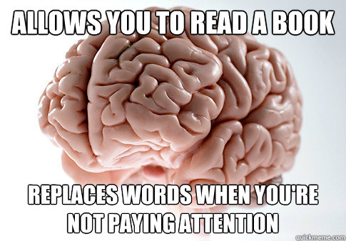 Allows you to read a book replaces words when you're not paying attention  Scumbag Brain