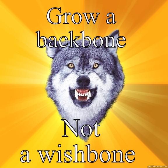 GROW A BACKBONE NOT A WISHBONE  Courage Wolf