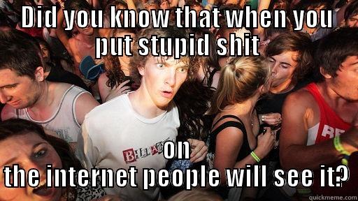 DID YOU KNOW THAT WHEN YOU PUT STUPID SHIT ON THE INTERNET PEOPLE WILL SEE IT? Sudden Clarity Clarence