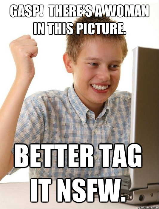 Gasp!  There's a woman in this picture. Better tag it NSFW.  First Day on the Internet Kid