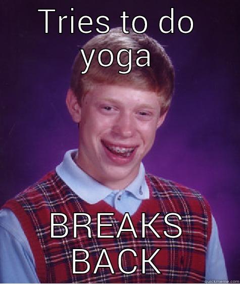 TRIES TO DO YOGA BREAKS BACK Bad Luck Brian