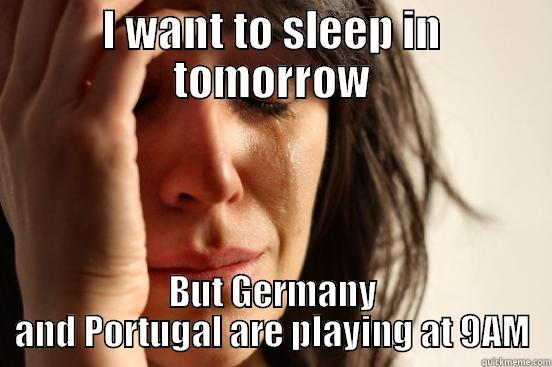 World Cup FWP - I WANT TO SLEEP IN TOMORROW BUT GERMANY AND PORTUGAL ARE PLAYING AT 9AM First World Problems