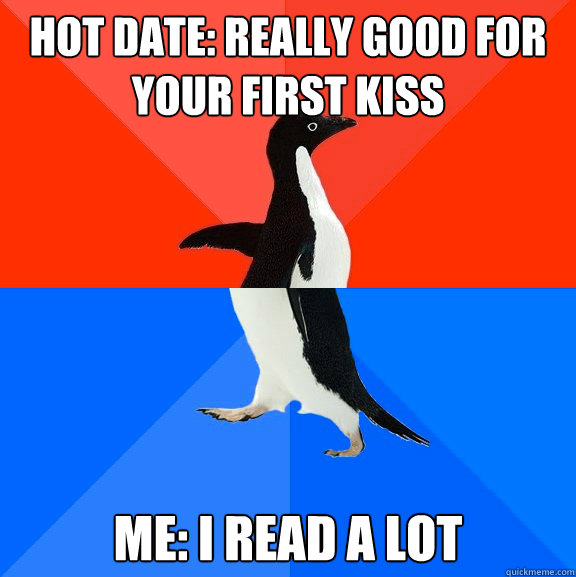 Hot Date: Really good for your first kiss Me: I read a lot - Hot Date: Really good for your first kiss Me: I read a lot  Socially Awesome Awkward Penguin