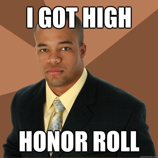 I got high Honor Roll  Successful Black Man