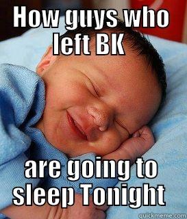 HOW GUYS WHO LEFT BK  ARE GOING TO SLEEP TONIGHT  Misc