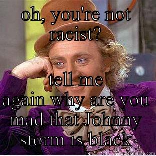 OH, YOU'RE NOT RACIST? TELL ME AGAIN WHY ARE YOU MAD THAT JOHNNY STORM IS BLACK Condescending Wonka