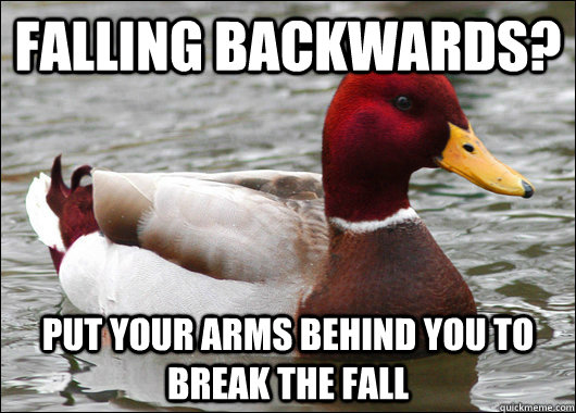 falling backwards? Put your arms behind you to break the fall  Malicious Advice Mallard