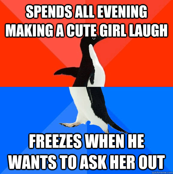 Spends all evening making a cute girl laugh freezes when he wants to ask her out  Socially Awesome Awkward Penguin