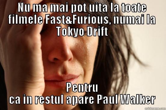 NU MA MAI POT UITA LA TOATE FILMELE FAST&FURIOUS, NUMAI LA TOKYO DRIFT PENTRU CA IN RESTUL APARE PAUL WALKER First World Problems