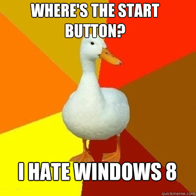 Where's the Start Button? I hate Windows 8  Technologically Impaired Duck