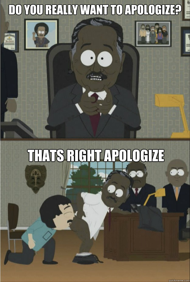 do you really want to apologize? thats right apologize - do you really want to apologize? thats right apologize  south park jesse jackson