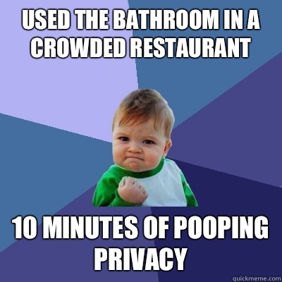 Used the bathroom in a crowded restaurant 10 minutes of pooping privacy  Success Kid