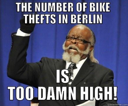 THE NUMBER OF BIKE THEFTS IN BERLIN IS TOO DAMN HIGH! Too Damn High