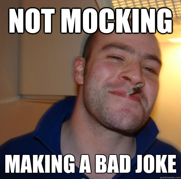 Not mocking Making a bad joke - Not mocking Making a bad joke  Misc