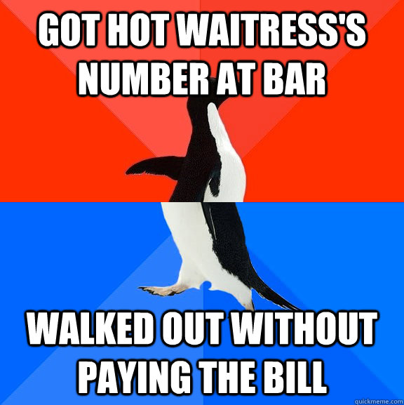 Got hot waitress's number at bar Walked out without paying the bill - Got hot waitress's number at bar Walked out without paying the bill  Socially Awesome Awkward Penguin