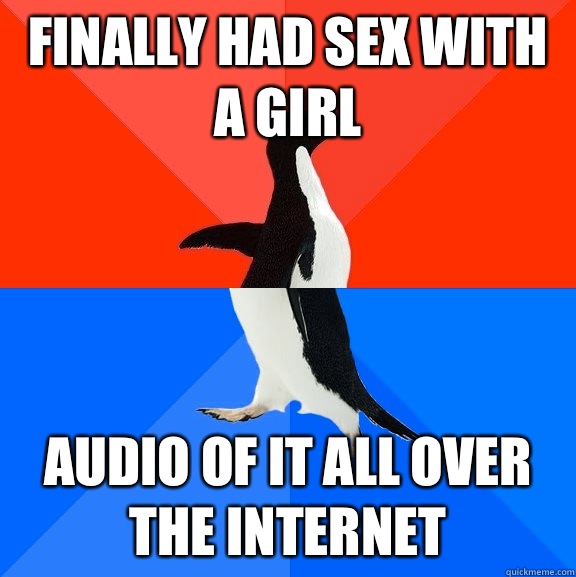 Finally had sex with a girl Audio of it all over the internet  Socially Awesome Awkward Penguin