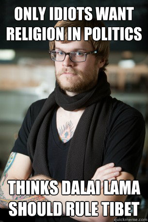 only idiots want religion in politics thinks dalai lama should rule tibet  Hipster Barista