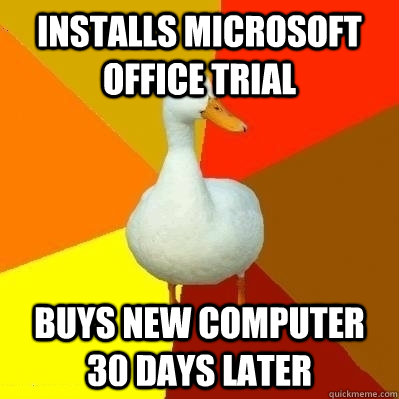 installs Microsoft office trial buys new computer 30 days later  Technologically Impaired Duck