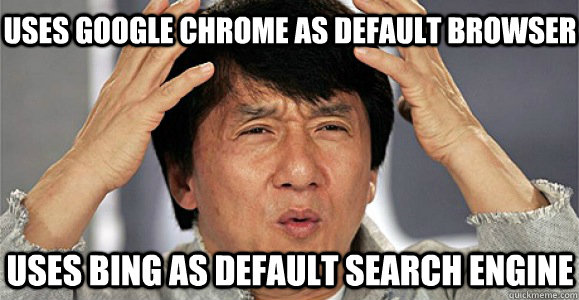 Uses google chrome as default browser uses bing as default search engine - Uses google chrome as default browser uses bing as default search engine  Confused Jackie Chan