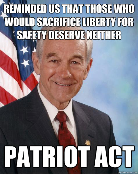 reminded us that those who would sacrifice liberty for safety deserve neither patriot act  Ron Paul
