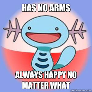 Has no arms Always Happy no matter what  