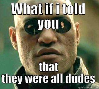 WHAT IF I TOLD YOU THAT THEY WERE ALL DUDES Matrix Morpheus