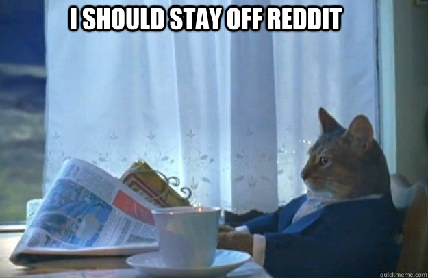 I should stay off Reddit  Sophisticated Cat