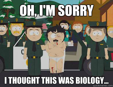 Oh, I'm sorry I thought this was biology...  Randy-Marsh